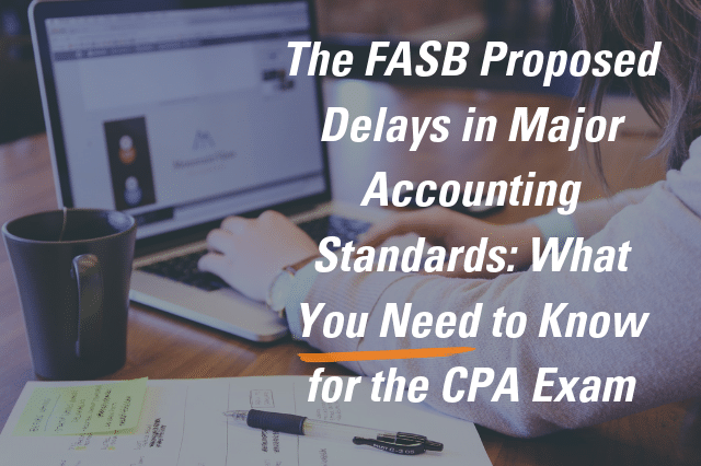 The FASB Proposed Delays in Major Accounting Standards: What You Need to Know for the CPA Exam