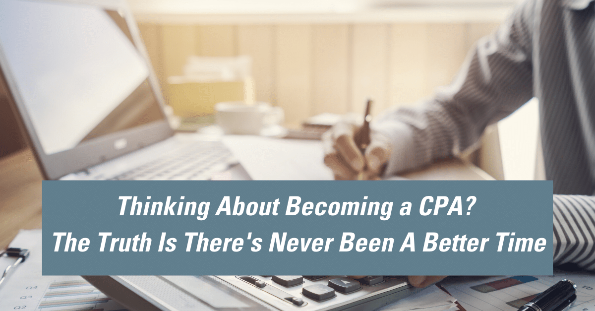 Thinking About Becoming a CPA? The Truth Is There's Never Been A Better Time
