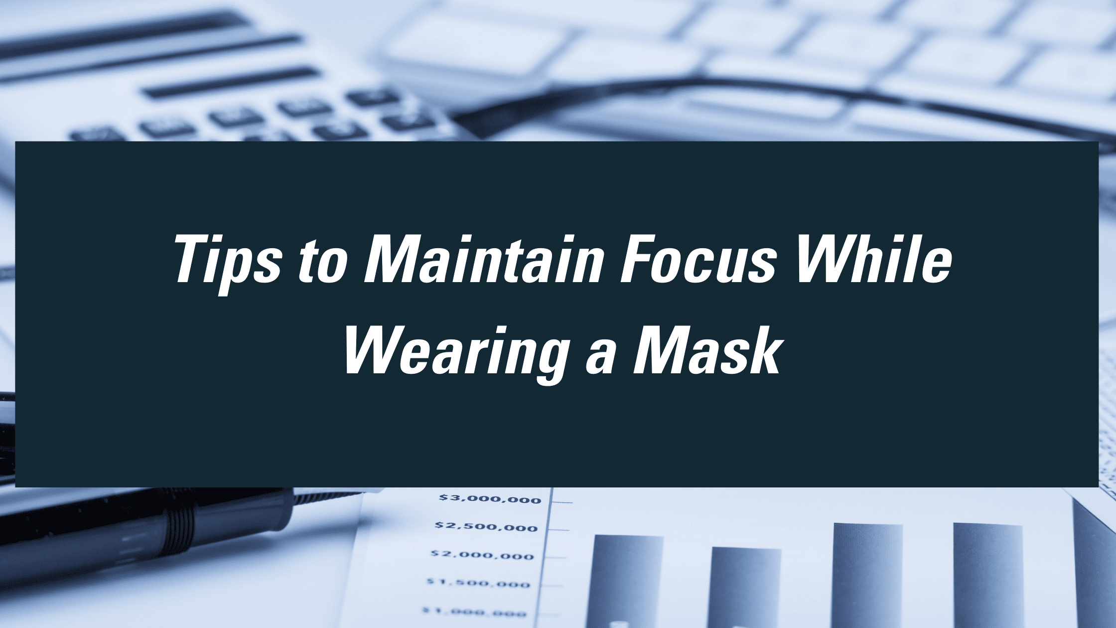 Tips to Maintain Focus While Wearing a Mask